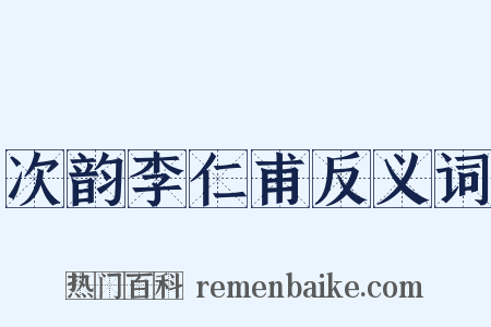 次韵李仁甫反义词是什么意思的图片